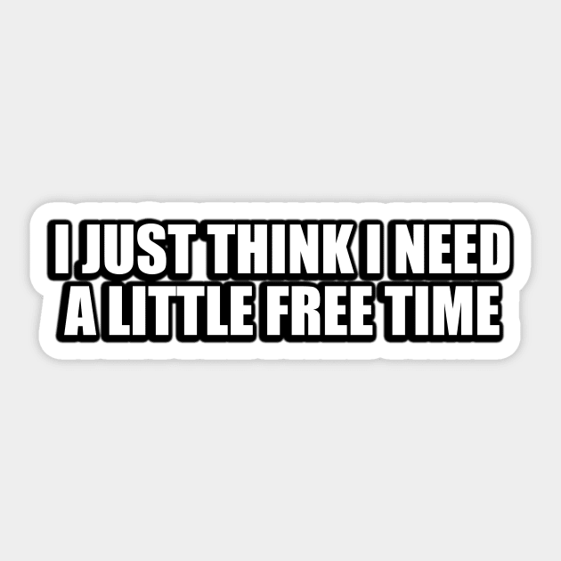 I just think I need a little free time Sticker by CRE4T1V1TY